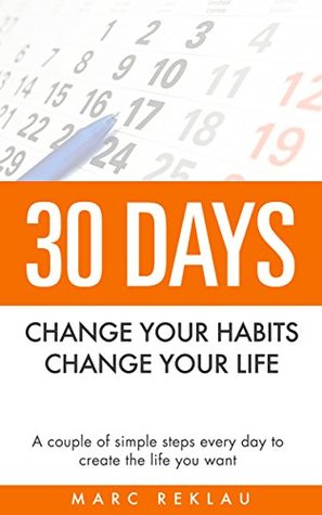 30 Days - Change your habits, Change your life: A couple of simple steps every day to create the life you want