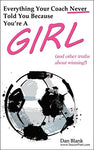 Everything Your Coach Never Told You Because You're a Girl: (and other truths about winning!)