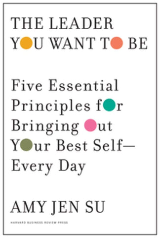 The Leader You Want to Be: Five Essential Principles for Bringing Out Your Best Self-Every Day